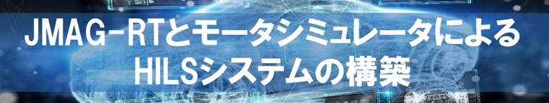 JMAG-RTとモータシミュレータによるHILSシステムの構築